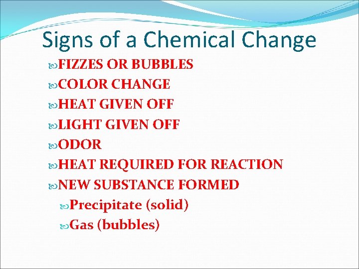 Signs of a Chemical Change FIZZES OR BUBBLES COLOR CHANGE HEAT GIVEN OFF LIGHT