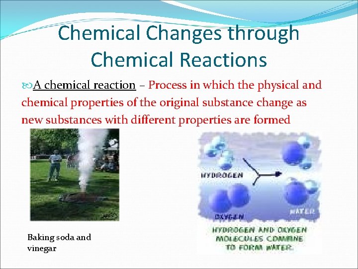 Chemical Changes through Chemical Reactions A chemical reaction – Process in which the physical