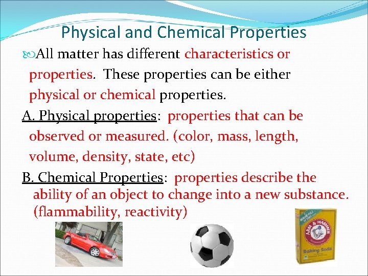 Physical and Chemical Properties All matter has different characteristics or properties. These properties can