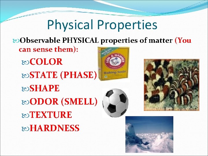 Physical Properties Observable PHYSICAL properties of matter (You can sense them): COLOR STATE (PHASE)