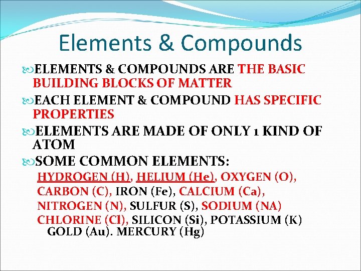 Elements & Compounds ELEMENTS & COMPOUNDS ARE THE BASIC BUILDING BLOCKS OF MATTER EACH