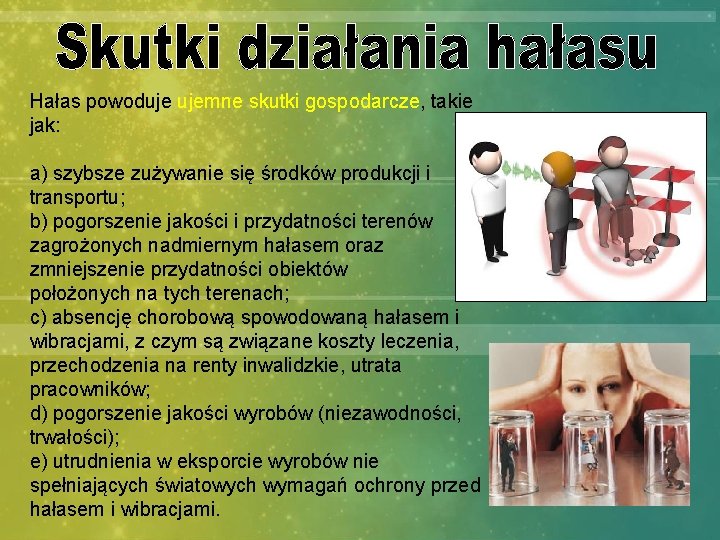 Hałas powoduje ujemne skutki gospodarcze, takie jak: a) szybsze zużywanie się środków produkcji i