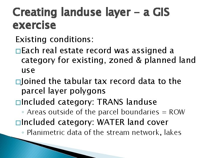 Creating landuse layer - a GIS exercise Existing conditions: � Each real estate record