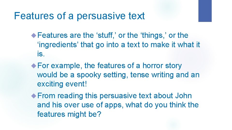 Features of a persuasive text Features are the ‘stuff, ’ or the ‘things, ’