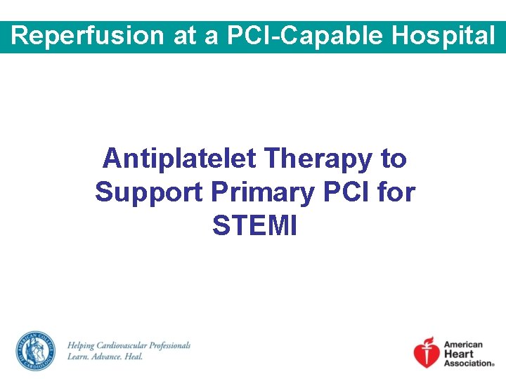 Reperfusion at a PCI-Capable Hospital Antiplatelet Therapy to Support Primary PCI for STEMI 