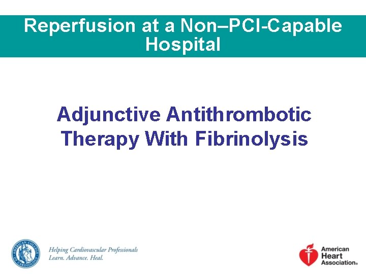 Reperfusion at a Non–PCI-Capable Hospital Adjunctive Antithrombotic Therapy With Fibrinolysis 