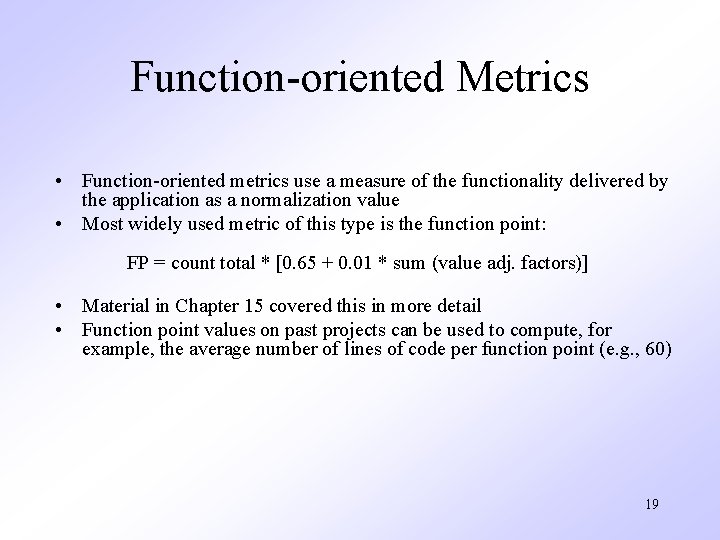 Function-oriented Metrics • Function-oriented metrics use a measure of the functionality delivered by the