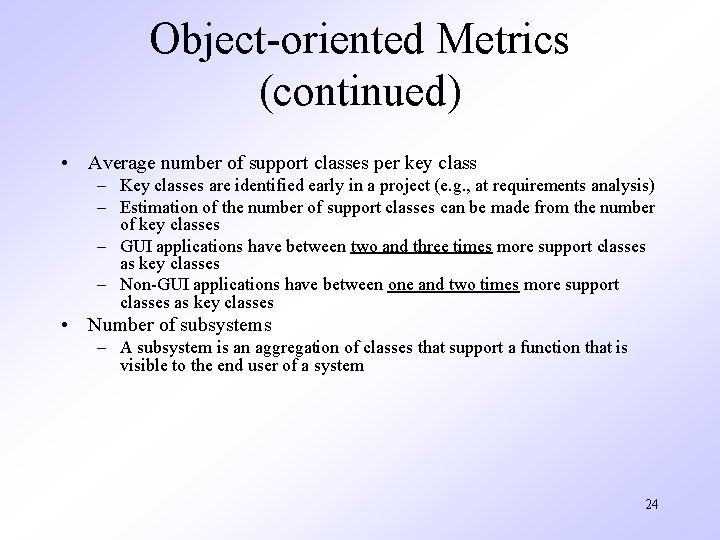 Object-oriented Metrics (continued) • Average number of support classes per key class – Key