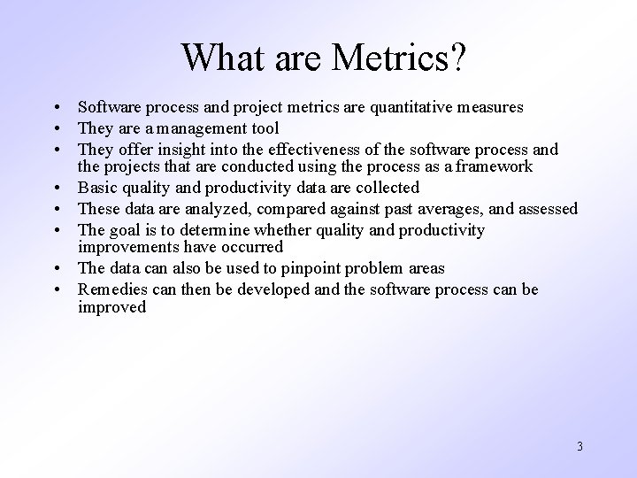 What are Metrics? • Software process and project metrics are quantitative measures • They