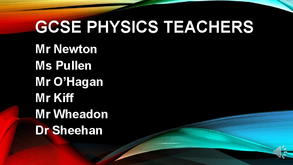 GCSE PHYSICS TEACHERS Mr Newton Ms Pullen Mr O’Hagan Mr Kiff Mr Wheadon Dr