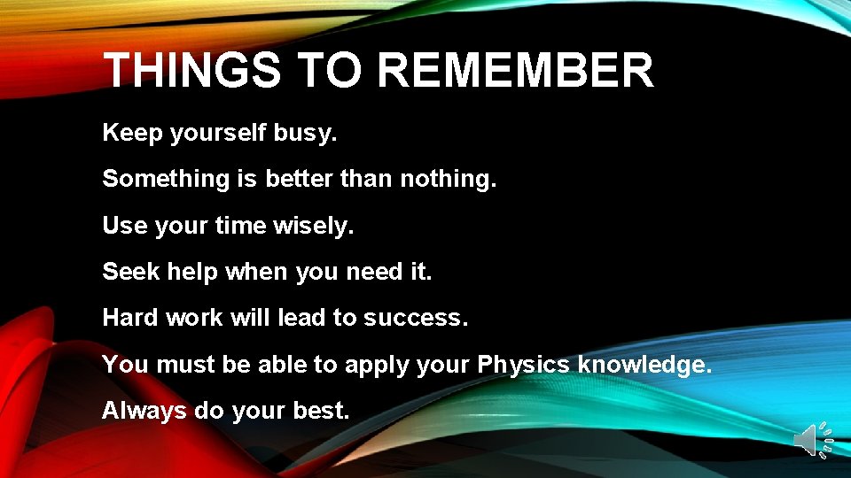 THINGS TO REMEMBER Keep yourself busy. Something is better than nothing. Use your time