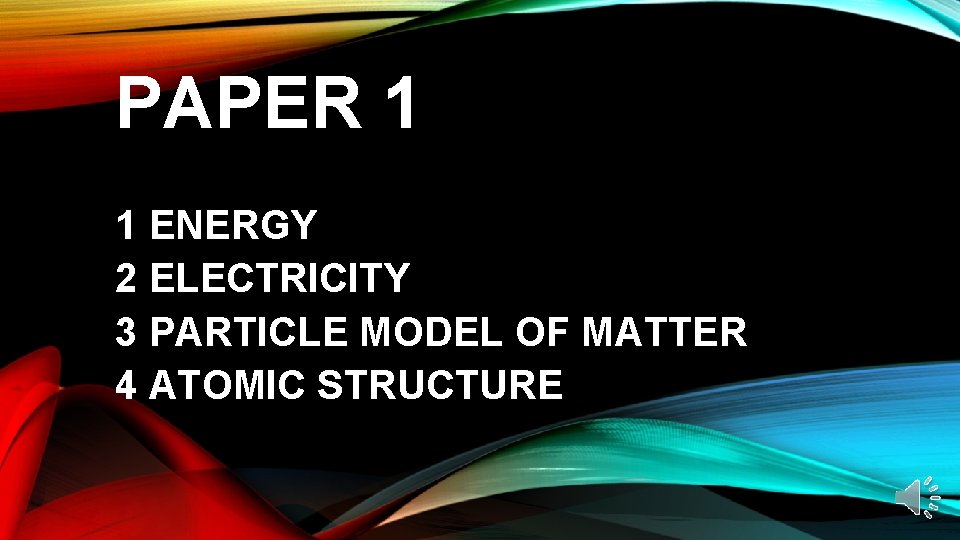 PAPER 1 1 ENERGY 2 ELECTRICITY 3 PARTICLE MODEL OF MATTER 4 ATOMIC STRUCTURE