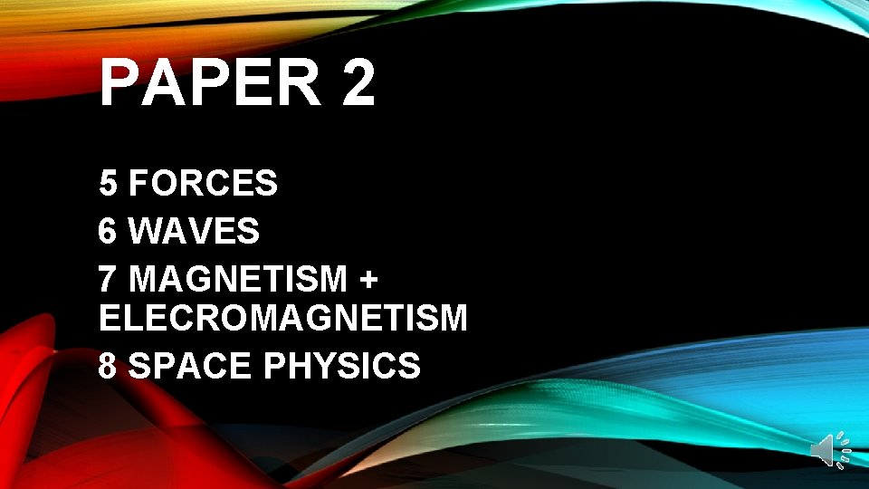 PAPER 2 5 FORCES 6 WAVES 7 MAGNETISM + ELECROMAGNETISM 8 SPACE PHYSICS 