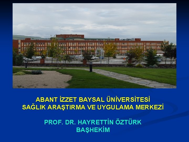 ABANT İZZET BAYSAL ÜNİVERSİTESİ SAĞLIK ARAŞTIRMA VE UYGULAMA MERKEZİ PROF. DR. HAYRETTİN ÖZTÜRK BAŞHEKİM