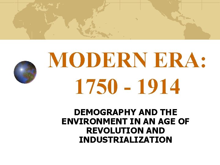 MODERN ERA: 1750 - 1914 DEMOGRAPHY AND THE ENVIRONMENT IN AN AGE OF REVOLUTION