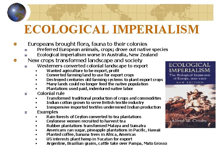 ECOLOGICAL IMPERIALISM Europeans brought flora, fauna to their colonies Preferred European animals, crops; drove