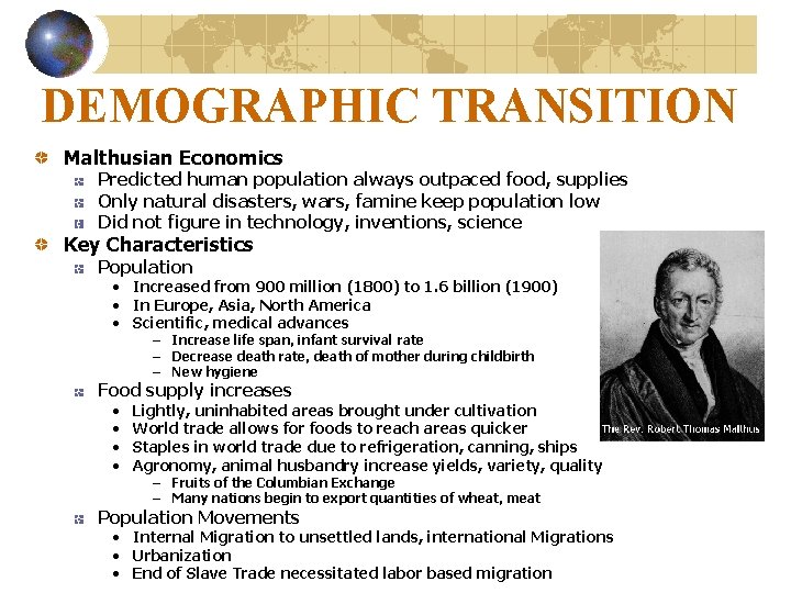 DEMOGRAPHIC TRANSITION Malthusian Economics Predicted human population always outpaced food, supplies Only natural disasters,