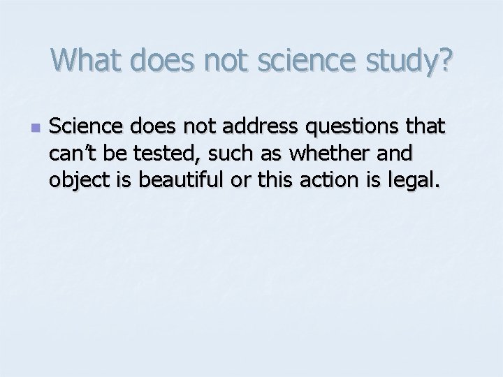 What does not science study? n Science does not address questions that can’t be