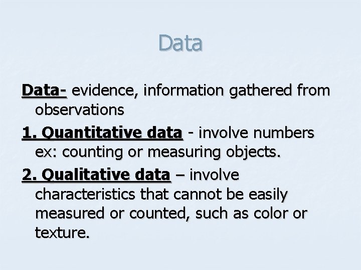 Data- evidence, information gathered from observations 1. Quantitative data - involve numbers ex: counting