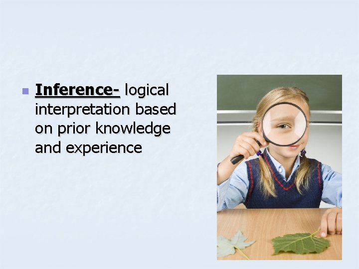 n Inference- logical interpretation based on prior knowledge and experience 