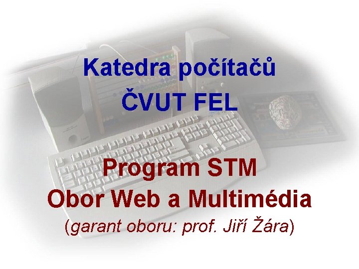 Katedra počítačů ČVUT FEL Program STM Obor Web a Multimédia (garant oboru: prof. Jiří