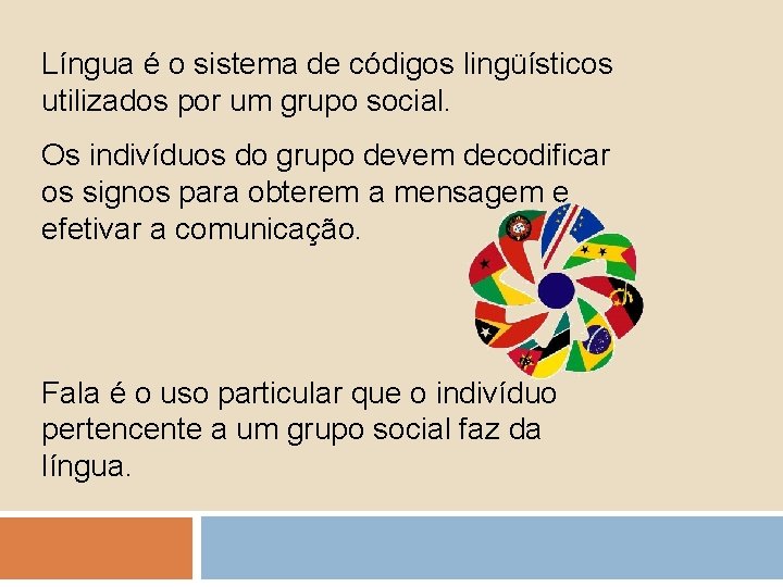 Língua é o sistema de códigos lingüísticos utilizados por um grupo social. Os indivíduos