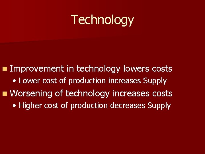 Technology n Improvement in technology lowers costs • Lower cost of production increases Supply