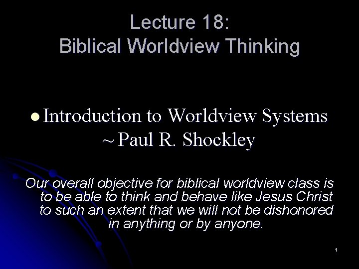Lecture 18: Biblical Worldview Thinking l Introduction to Worldview Systems ~ Paul R. Shockley
