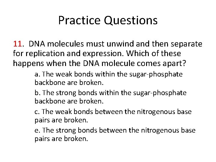 Practice Questions 11. DNA molecules must unwind and then separate for replication and expression.
