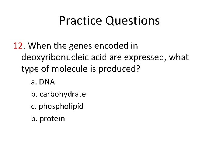 Practice Questions 12. When the genes encoded in deoxyribonucleic acid are expressed, what type