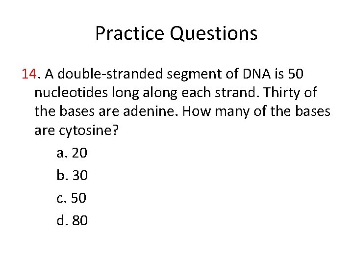 Practice Questions 14. A double-stranded segment of DNA is 50 nucleotides long along each