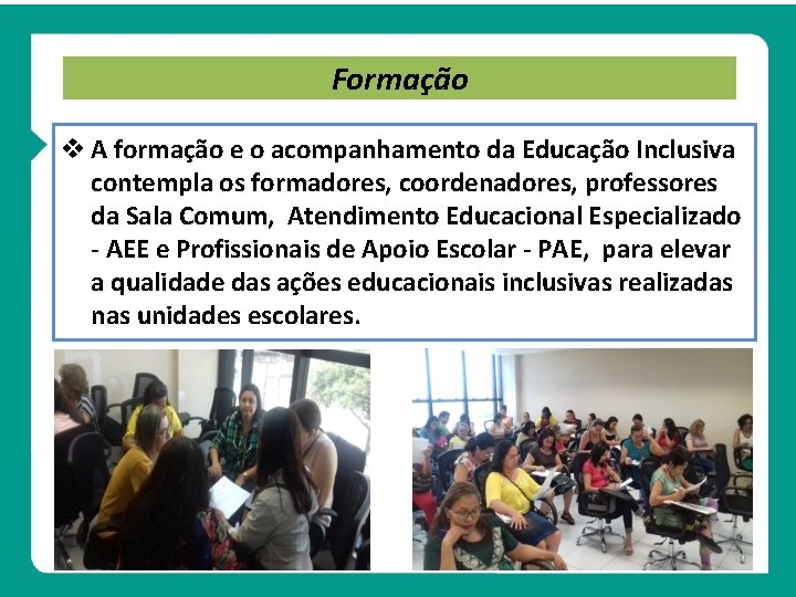 Formação A formação e o acompanhamento da Educação Inclusiva contempla os formadores, coordenadores, professores