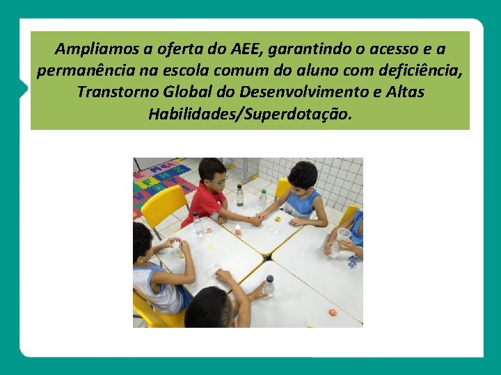 Ampliamos a oferta do AEE, garantindo o acesso e a permanência na escola comum