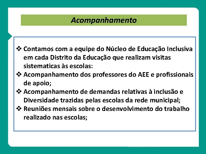 Acompanhamento Contamos com a equipe do Núcleo de Educação Inclusiva em cada Distrito da