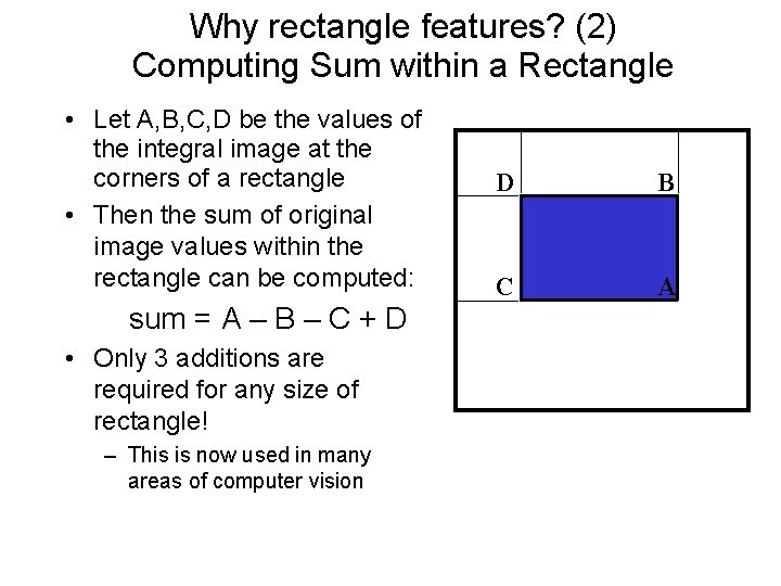 Why rectangle features? (2) Computing Sum within a Rectangle • Let A, B, C,