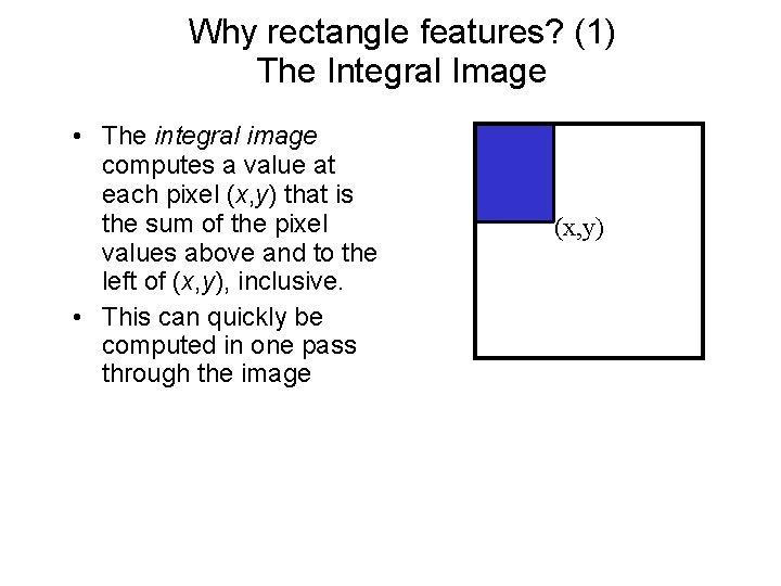 Why rectangle features? (1) The Integral Image • The integral image computes a value