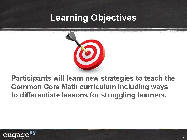 Learning Objectives Participants will learn new strategies to teach the Common Core Math curriculum