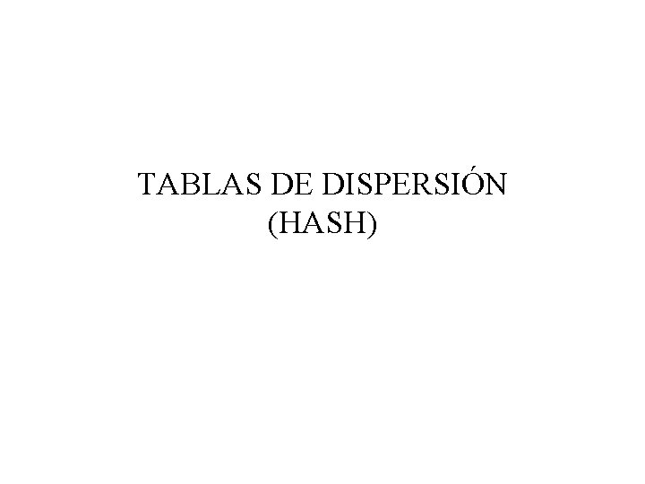 TABLAS DE DISPERSIÓN (HASH) 