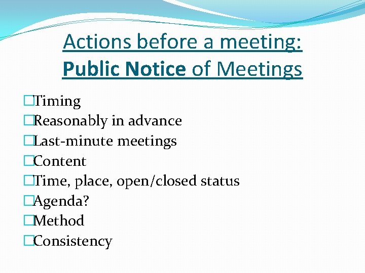 Actions before a meeting: Public Notice of Meetings �Timing �Reasonably in advance �Last-minute meetings