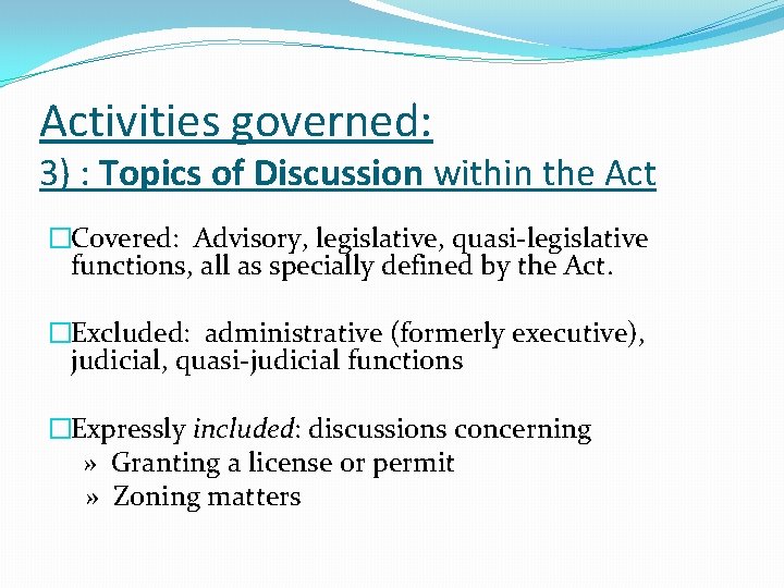 Activities governed: 3) : Topics of Discussion within the Act �Covered: Advisory, legislative, quasi-legislative