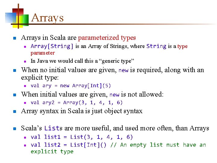 Arrays n Arrays in Scala are parameterized types n n n When no initial