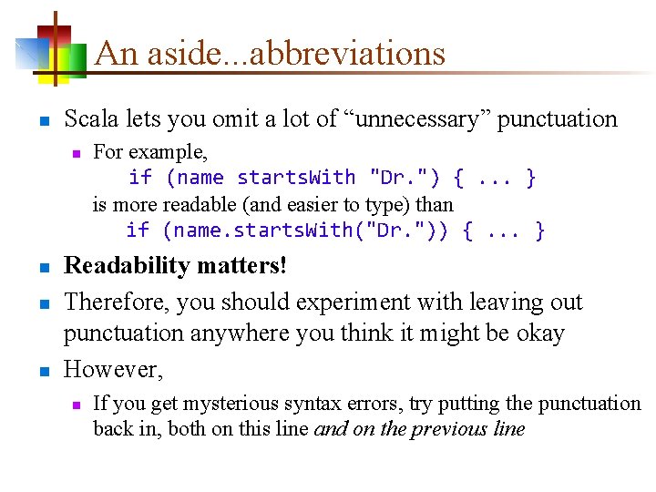 An aside. . . abbreviations n Scala lets you omit a lot of “unnecessary”