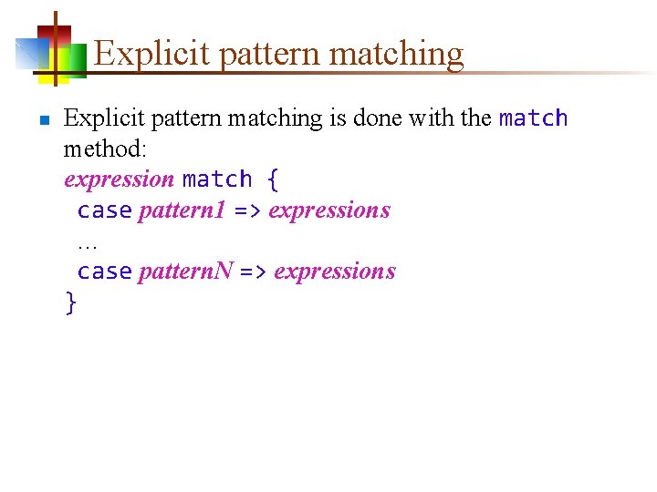 Explicit pattern matching n Explicit pattern matching is done with the match method: expression