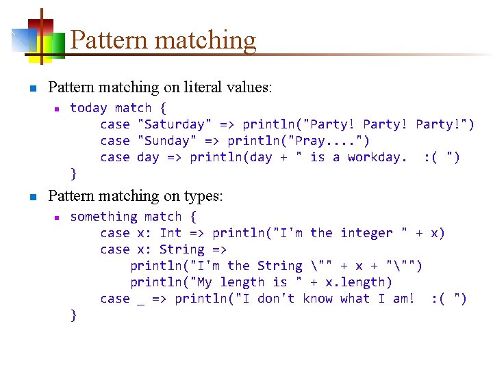 Pattern matching n Pattern matching on literal values: n n today match { case