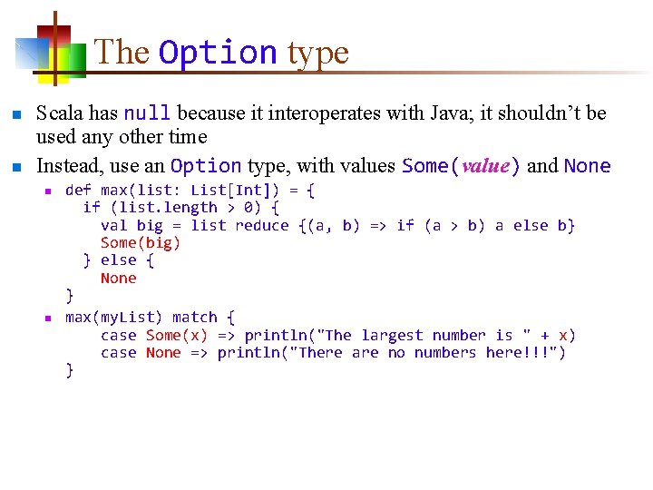 The Option type n n Scala has null because it interoperates with Java; it