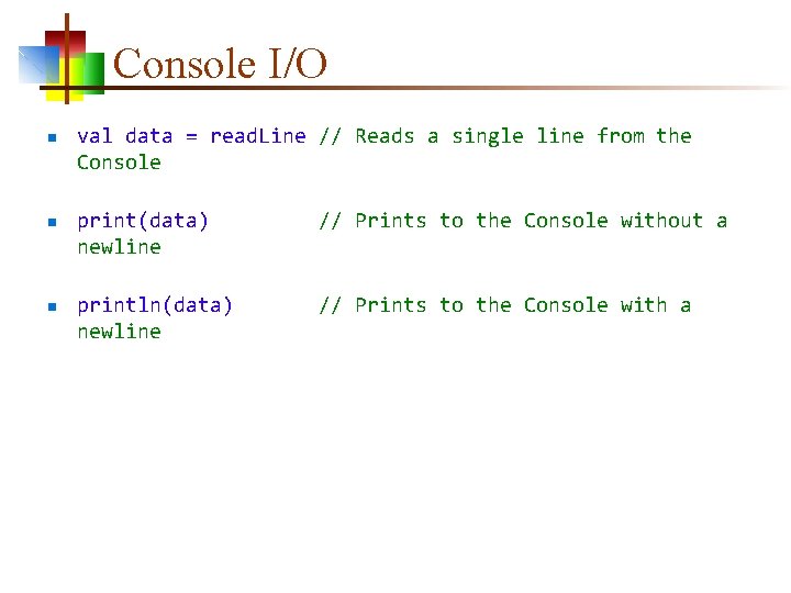 Console I/O n n n val data = read. Line // Reads a single