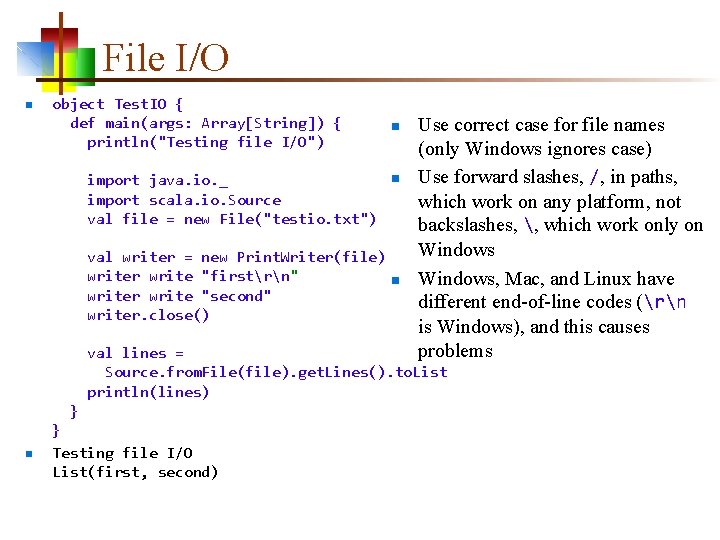 File I/O n object Test. IO { def main(args: Array[String]) { println("Testing file I/O")