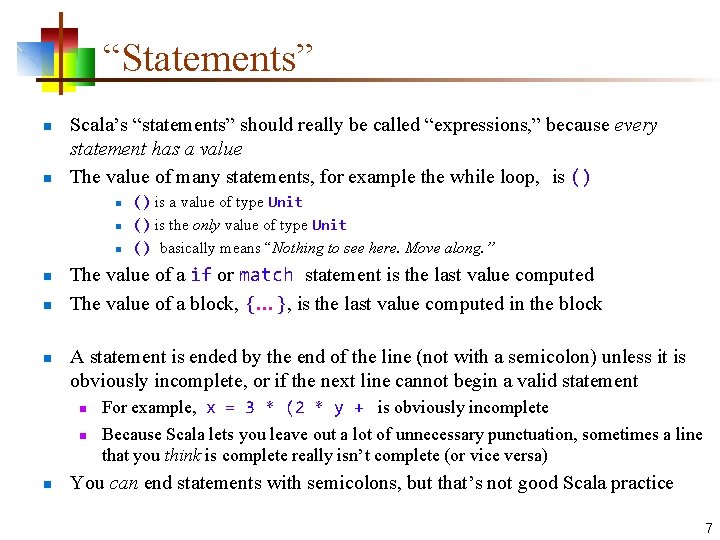 “Statements” n n Scala’s “statements” should really be called “expressions, ” because every statement