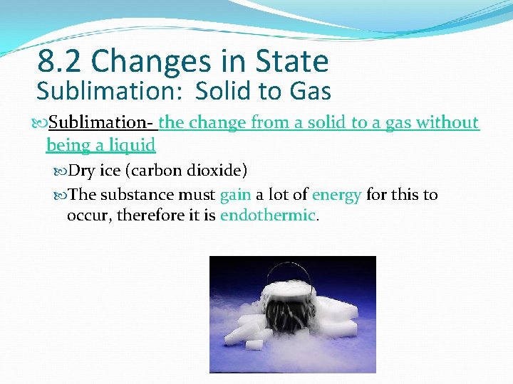 8. 2 Changes in State Sublimation: Solid to Gas Sublimation- the change from a