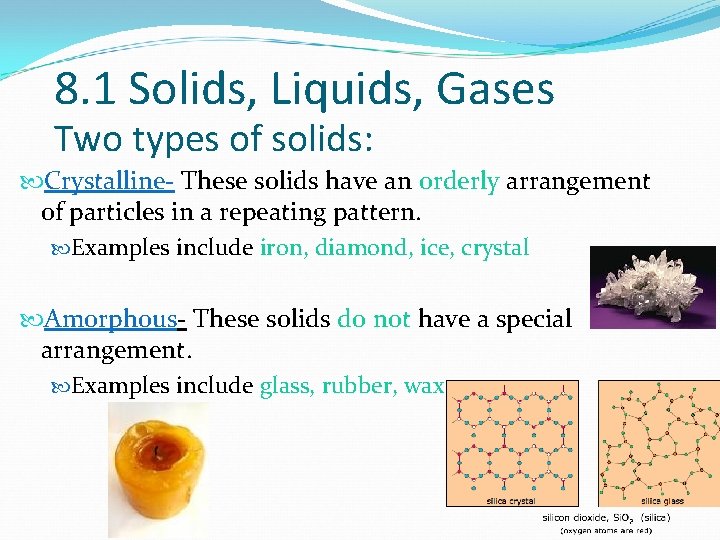 8. 1 Solids, Liquids, Gases Two types of solids: Crystalline- These solids have an